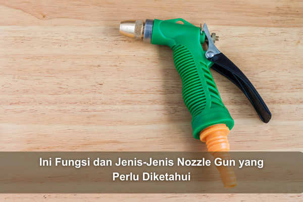 article Ini Fungsi dan Jenis-Jenis Nozzle Gun yang Perlu Diketahui cover thumbnail