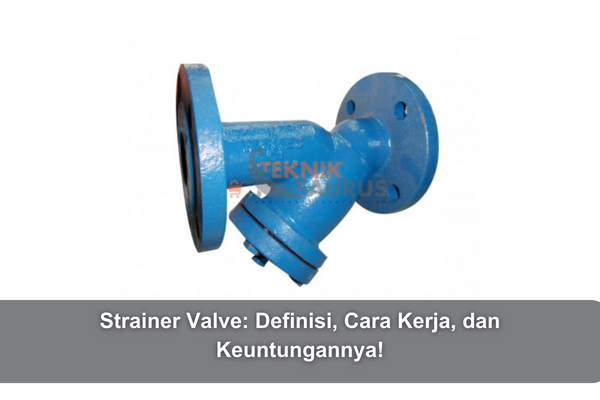 article Strainer Valve: Definisi, Cara Kerja, dan Keuntungannya! cover thumbnail